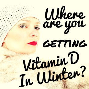 Where are you getting your Vitamin D in Winter?