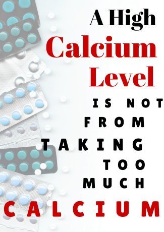 An elevated calcium level is a medical issue. It's not from taking too much calcium
